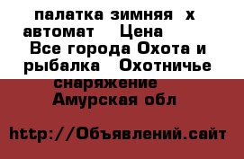 палатка зимняя 2х2 автомат  › Цена ­ 750 - Все города Охота и рыбалка » Охотничье снаряжение   . Амурская обл.